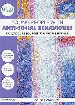 Young People with Anti-Social Behaviours: Practical Resources for Professionals by Kathy Hampson