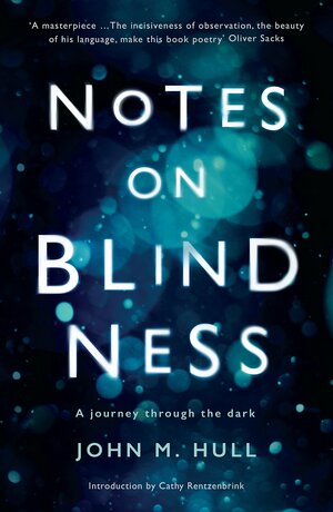 Notes on Blindness: A Journey through the Dark by John M. Hull