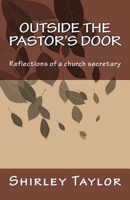 Outside the pastor's door: Reflections of a church secretary by Shirley Taylor