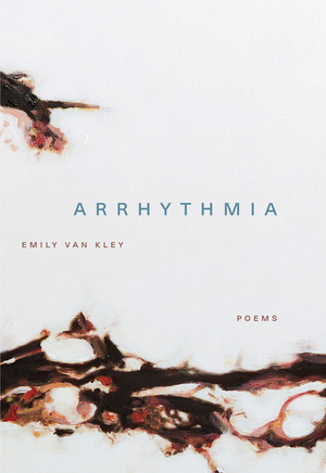 Arrhythmia: Poems by Emily Van Kley