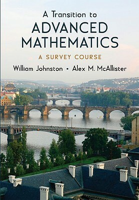 Transition to Advanced Mathematics: A Survey Course by Alex McAllister, William Johnston