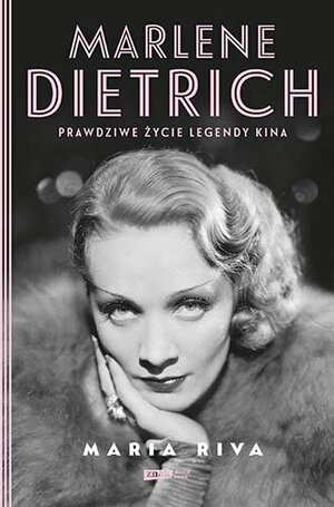 Marlene Dietrich. Prawdziwe życie legendy kina by Maria Riva