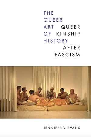 The Queer Art of History: Queer Kinship After Fascism by Jennifer V. Evans