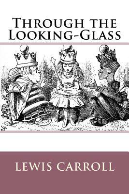 Through the Looking-Glass Lewis Carroll by Lewis Carroll