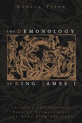 The Demonology of King James I: Includes the Original Text of Daemonologie and News from Scotland by Donald Tyson