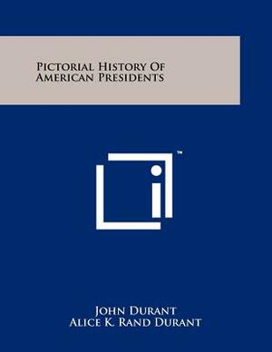 Pictorial History of American Presidents by Alice K. Durant, John Durant