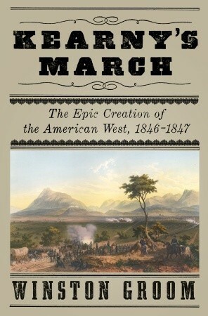 Kearny's March: The Epic Creation of the American West, 1846-1847 by Winston Groom