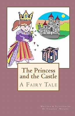 The Princess and the Castle: A Fairy Tale by Virginia Wright
