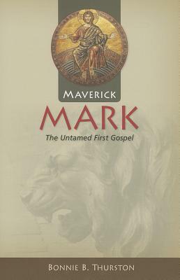 Maverick Mark: The Untamed First Gospel by Bonnie B. Thurston