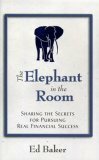 The Elephant In The Room: Sharing the Secrets for Pursuing Real Financial Success by Ed Baker