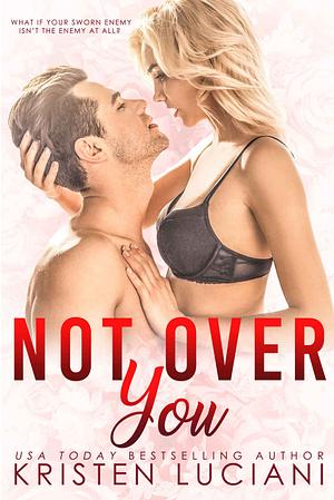 Not Over You by Kristen Luciani
