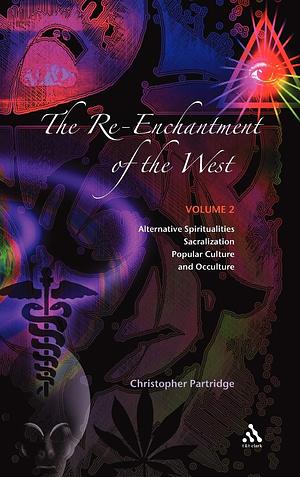 The Re-Enchantment of the West, Vol 2: Alternative Spiritualities, Sacralization, Popular Culture and Occulture by Christopher Partridge