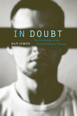 In Doubt: The Psychology of the Criminal Justice Process by Dan Simon