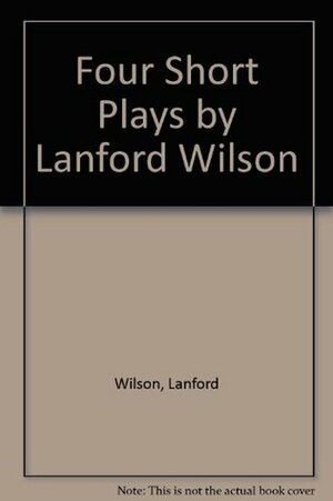 Four Short Plays: Days Ahead / The Madness of Lady Bright / This is the Rill Speaking / Say de Kooning by Lanford Wilson