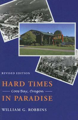 Hard Times in Paradise: Coos Bay, Oregon by William G. Robbins