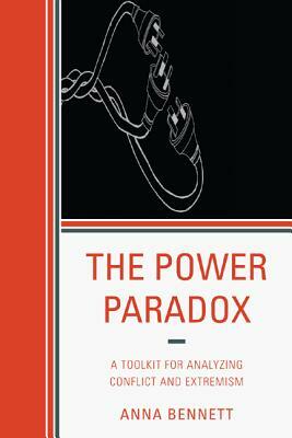 The Power Paradox: A Toolkit for Analyzing Conflict and Extremism by Anna Bennett