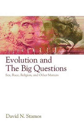 Evolution and the Big Questions: Sex, Race, Religion, and Other Matters by David N. Stamos