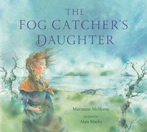 The Fog Catcher's Daughter by Marianne McShane, Alan Marks