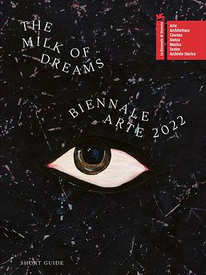The Milk of Dreams: Biennale Arte 2022 : Short Guide by Cecilia Alemani