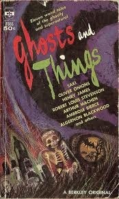 Ghosts And Things by Saki, Shirley Jackson, Richard Barham Middleton, E.F. Benson, André Maurois, Ambrose Bierce, Henry James, Oliver Onions, Robert Louis Stevenson, Arthur Machen, Algernon Blackwood, Hal Cantor