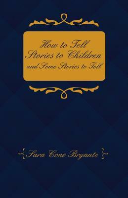 How to Tell Stories to Children and Some Stories to Tell by Sara Cone Bryant