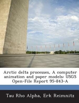 Arctic Delta Processes, a Computer Animation and Paper Models: Usgs Open-File Report 95-843-A by Erk Reimnitz, Tau Rho Alpha