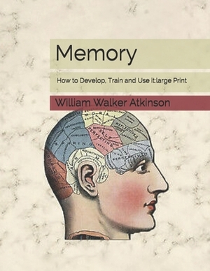 Memory: How to Develop, Train and Use it: Large Print by William Walker Atkinson