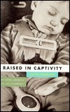 Raised in Captivity: Why Does America Fail It's Children? by Lucia Hodgson