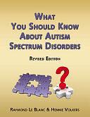 What You Should Know about Autism Spectrum Disorders. Revised Edition. by Raymond Le Blanc, Hennie Volkers