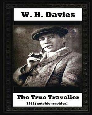 The true traveller(1912) (autobiographical) by W. H. Davies by W.H. Davies