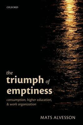 The Triumph of Emptiness: Consumption, Higher Education, and Work Organization by Mats Alvesson