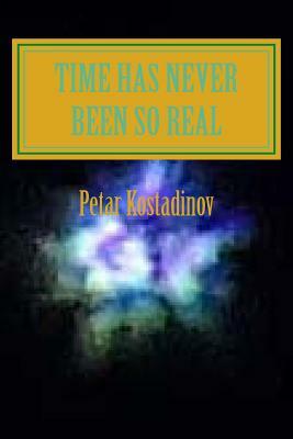 Time Has Never Been So Real(Larger Print Edition) by Petar Kostadinov