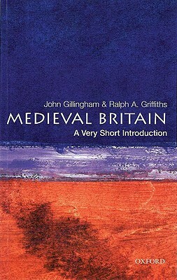 Medieval Britain: A Very Short Introduction by Ralph A. Griffiths, John Gillingham