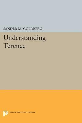 Understanding Terence by Sander M. Goldberg