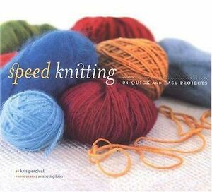 Speed Knitting: 24 Quick and Easy Projects by Kris Percival