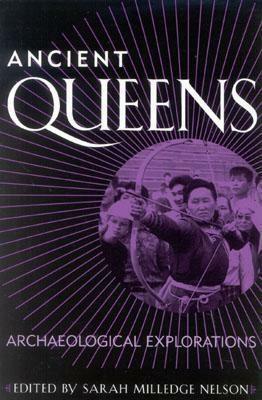 Ancient Queens: Archaeological Explorations by Lana Troy, Sharisse D. McCafferty, Geoffrey G. McCafferty, Peggy Reeves Sanday, Sarah Milledge Nelson, Karen E. Bell, Melissa A. Vogel, Jeannine Davis-Kimball, Katheryn M. Linduff, Elisabeth Arwill-Nordbladh