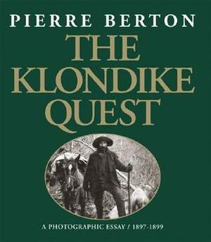 The Klondike Quest: A Photographic Essay 1897-1899 by Pierre Berton