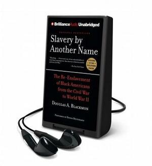 Slavery by Another Name: The Re-Enslavement of Black Americans from the Civil War to World War II by Douglas A. Blackmon