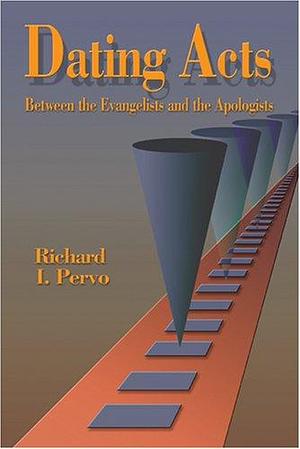 Dating Acts: Between the Evangelists and the Apologists by Richard I. Pervo