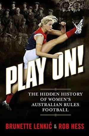 Play On!: The Hidden History of Women's Australian Rules Football by Susan Alberti, Brunette Lenkić, Brunette Lenkić, Rob Hess