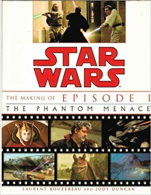 The Making of Star Wars: Episode 1: The Phantom Menace by Laurent Bouzereau, Jody Duncan