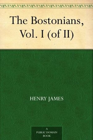 The Bostonians, Vol. I (of II) by Henry James