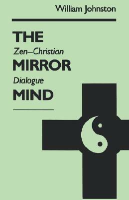 Mirror Mind: Zen-Christian Dialogue by William Johnston