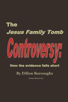 The Jesus Family Tomb Controversy: How the Evidence Falls Short by Dillon Burroughs