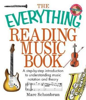 The Everything Reading Music: A Step-By-Step Introduction To Understanding Music Notation And Theory by Marc Schonbrun