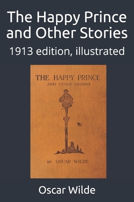 The Happy Prince and Other Stories: 1913 edition, illustrated by Oscar Wilde