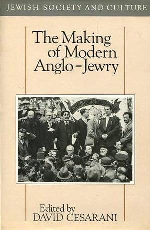 The Making of Modern Anglo-Jewry by David Cesarani