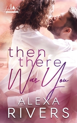 Then There Was You by Alexa Rivers