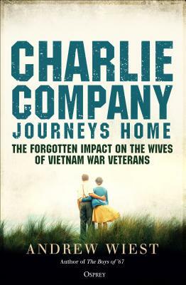 Charlie Company Journeys Home: The Forgotten Impact on the Wives of Vietnam Veterans by Andrew Wiest