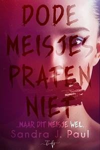 Dode Meisjes Praten Niet by Sandra J. Paul, Sandra J. Paul
